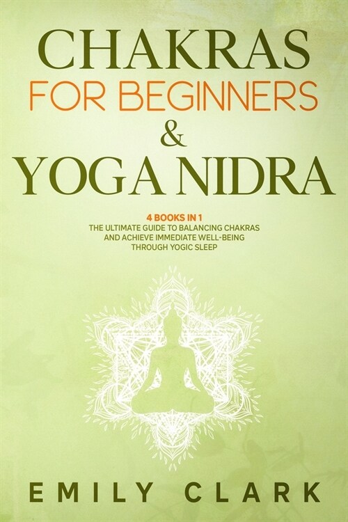 Chakras for Beginners & Yoga Nidra: 4 Books in 1: The Ultimate Guide to Balancing and Healing Your Chakras and Achieve Immediate Well-Being Through Yo (Paperback)