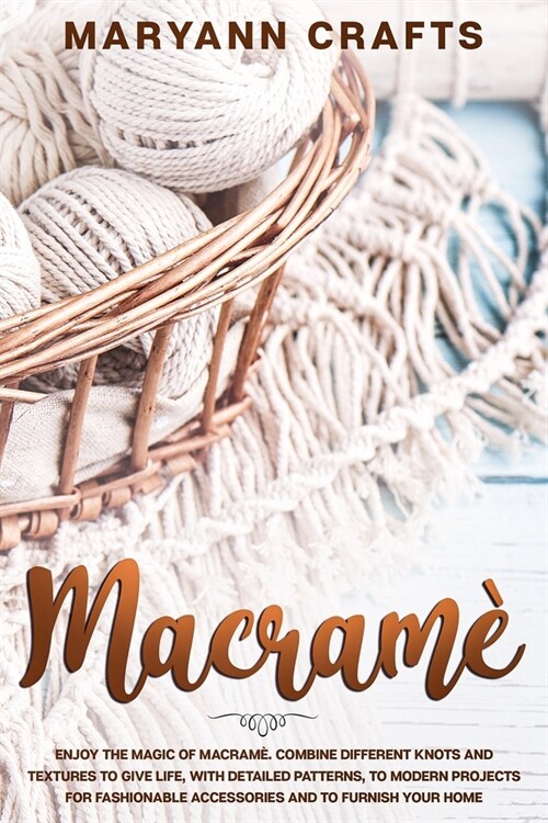 Macram? Enjoy The Magic Of Macramè. Combine Different Knots And Textures To Give Life, With Detailed Patterns, To Modern (Paperback)