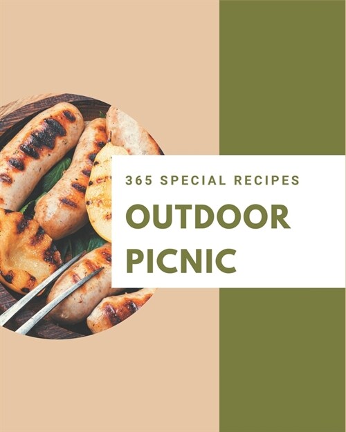 365 Special Outdoor Picnic Recipes: A Outdoor Picnic Cookbook Everyone Loves! (Paperback)