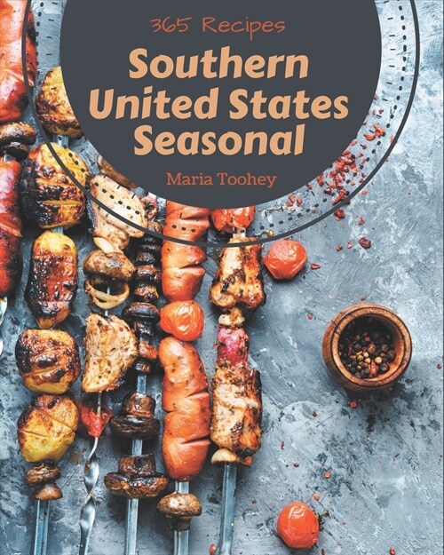 365 Southern United States Seasonal Recipes: A One-of-a-kind Southern United States Seasonal Cookbook (Paperback)