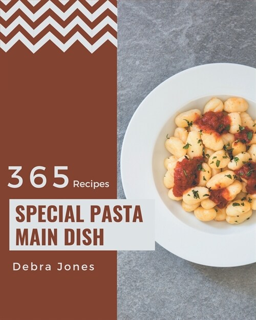 365 Special Pasta Main Dish Recipes: A Pasta Main Dish Cookbook Everyone Loves! (Paperback)