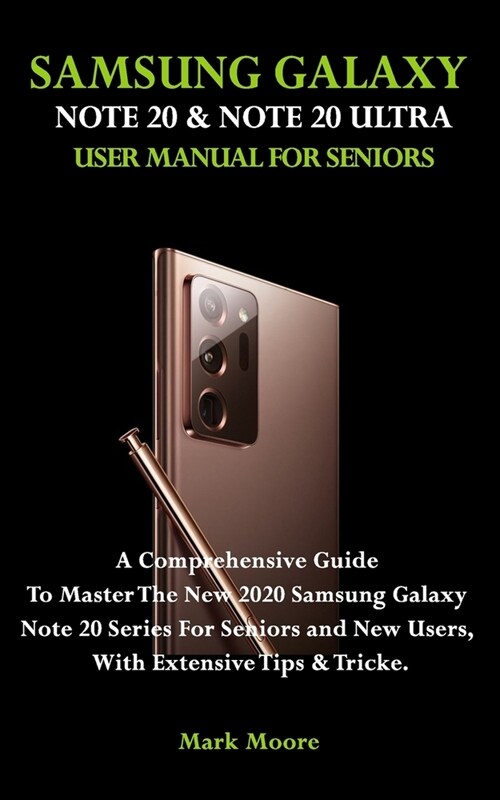 Samsung Galaxy Note 20 & Note 20 Ultra User Manual for Seniors: A Comprehensive Guide To Master The New 2020 Samsung Galaxy Note 20 Series For Seniors (Paperback)