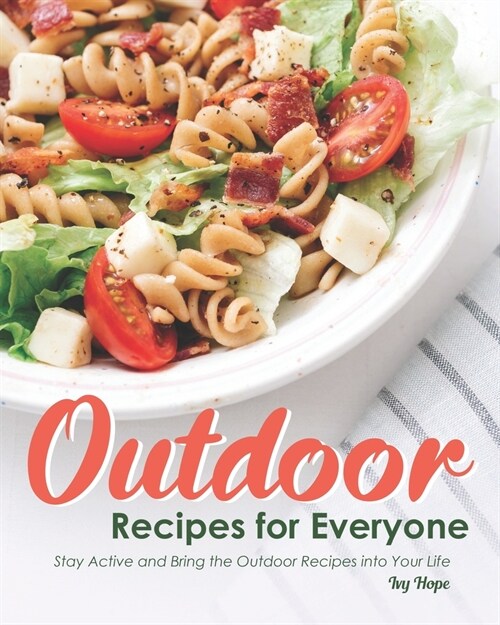 Outdoor Recipes for Everyone: Stay Active and Bring the Outdoor Recipes into Your Life (Paperback)