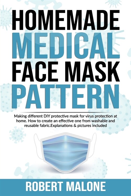 Homemade Medical Face Mask Pattern: Making different DIY protective mask for virus protection at home.How to create an effective one from washable and (Paperback)