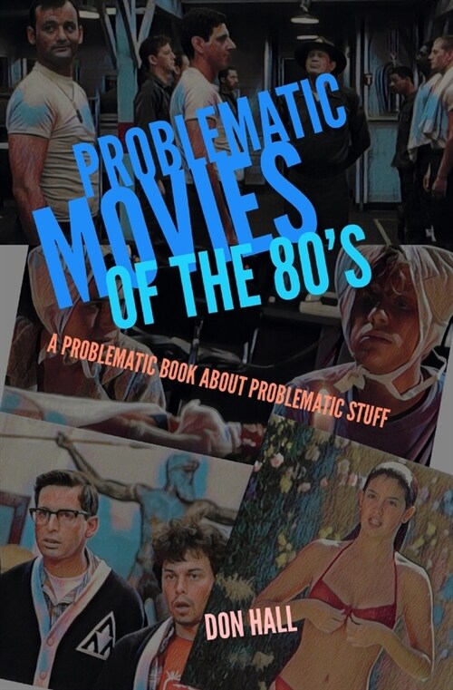 Problematic Movies of the 80s: A Problematic Book About Problematic Stuff (Paperback)
