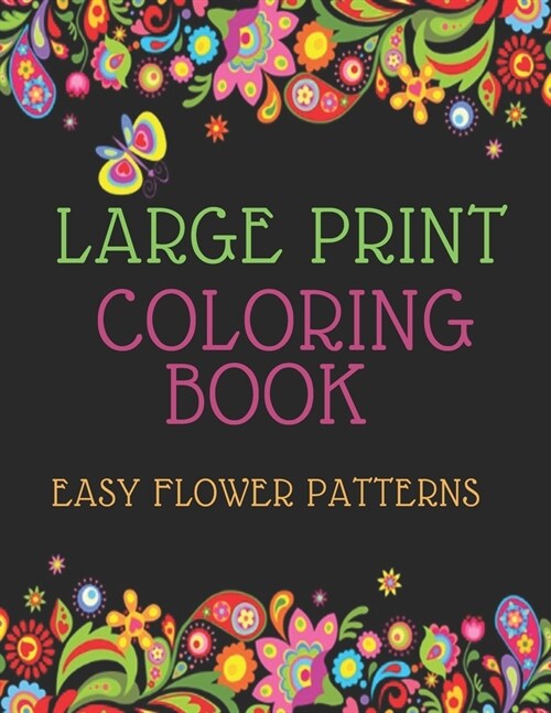 Large Print Coloring Book Easy Flower Patterns: An Adult Coloring Book with Bouquets, Wreaths, Swirls, Patterns, Decorations, Inspirational Designs, a (Paperback)