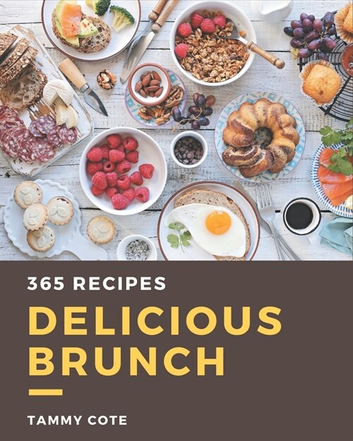 365 Delicious Brunch Recipes: The Best Brunch Cookbook that Delights Your Taste Buds (Paperback)