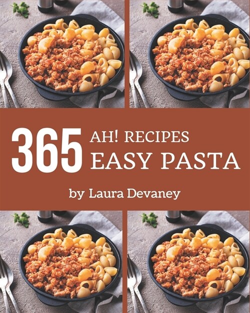 Ah! 365 Easy Pasta Recipes: Everything You Need in One Easy Pasta Cookbook! (Paperback)