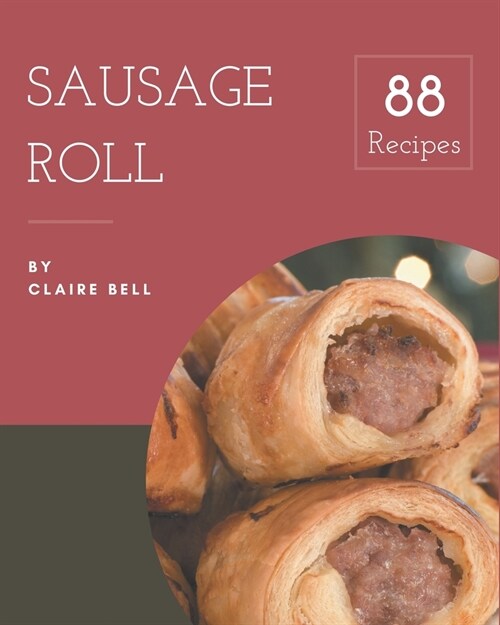 88 Sausage Roll Recipes: A Sausage Roll Cookbook to Fall In Love With (Paperback)