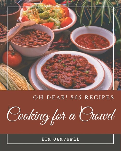 Oh Dear! 365 Cooking for a Crowd Recipes: A Timeless Cooking for a Crowd Cookbook (Paperback)