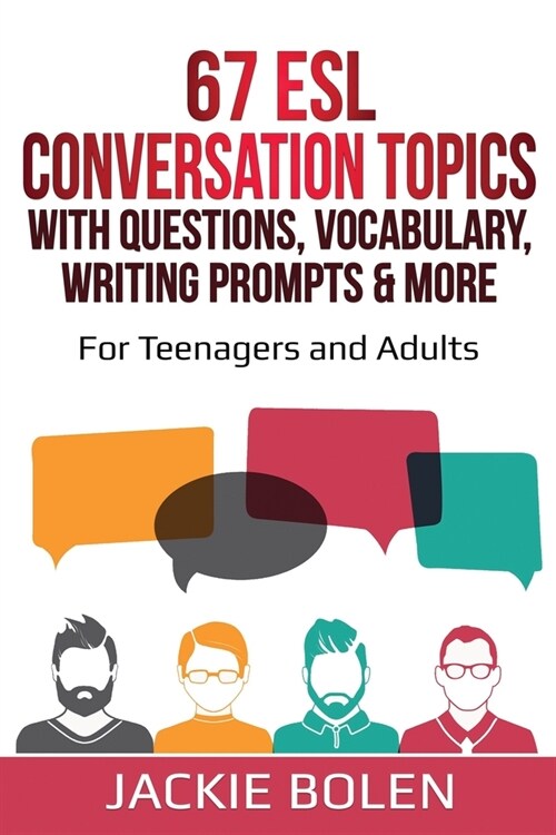 67 ESL Conversation Topics with Questions, Vocabulary, Writing Prompts & More: For Teenagers and Adults (Paperback)