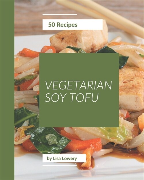 50 Vegetarian Soy Tofu Recipes: An Inspiring Vegetarian Soy Tofu Cookbook for You (Paperback)
