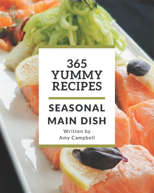 365 Yummy Seasonal Main Dish Recipes: The Best-ever of Seasonal Main Dish Cookbook (Paperback)