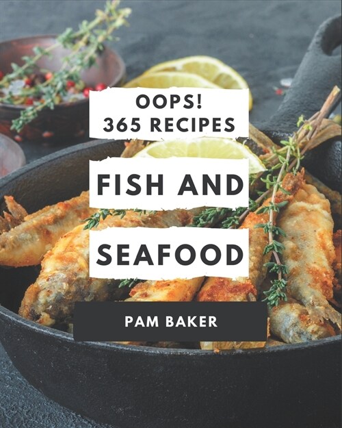 Oops! 365 Fish And Seafood Recipes: A Fish And Seafood Cookbook for All Generation (Paperback)