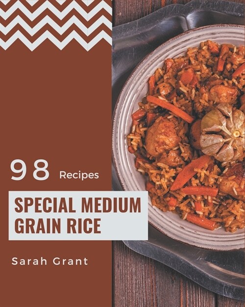 98 Special Medium Grain Rice Recipes: From The Medium Grain Rice Cookbook To The Table (Paperback)