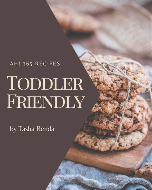 Ah! 365 Toddler Friendly Recipes: A Must-have Toddler Friendly Cookbook for Everyone (Paperback)