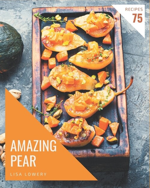 75 Amazing Pear Recipes: Greatest Pear Cookbook of All Time (Paperback)