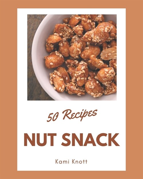 50 Nut Snack Recipes: Nut Snack Cookbook - All The Best Recipes You Need are Here! (Paperback)