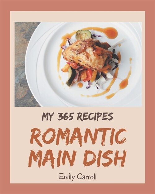 My 365 Romantic Main Dish Recipes: A Timeless Romantic Main Dish Cookbook (Paperback)