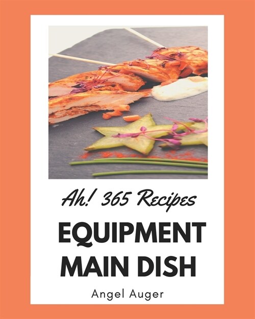 Ah! 365 Equipment Main Dish Recipes: Not Just an Equipment Main Dish Cookbook! (Paperback)