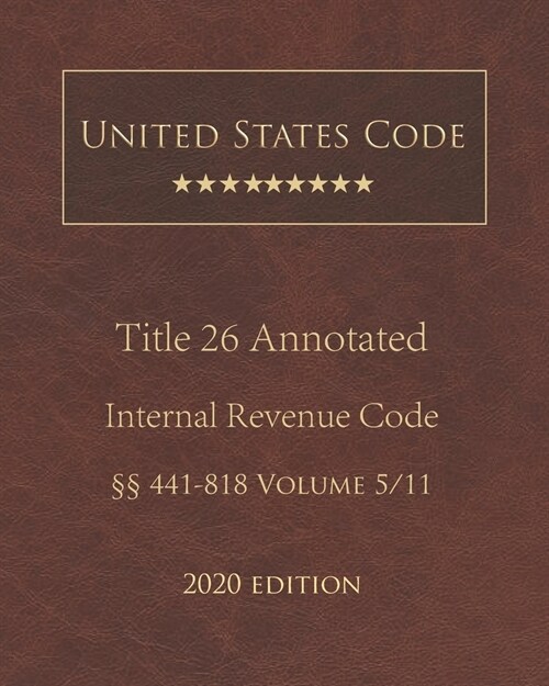 United States Code Annotated Title 26 Internal Revenue Code 2020 Edition ㎣441 - 818 Volume 5/11 (Paperback)