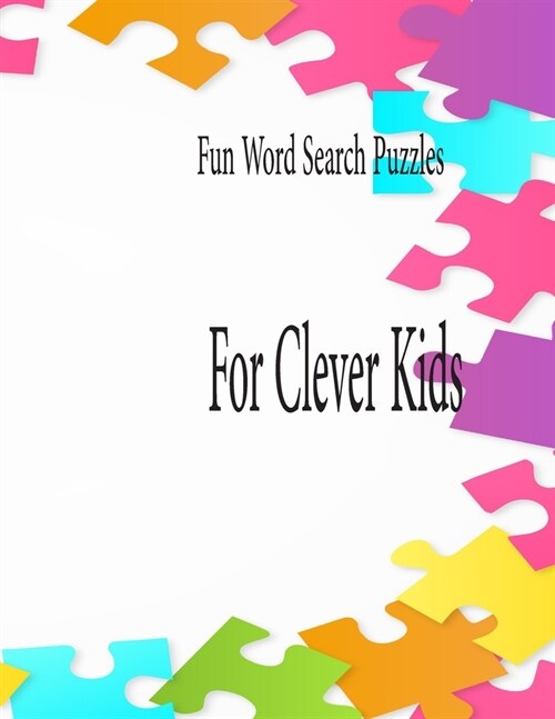 Fun Word Search Puzzles For Clever Kids: Word Search Puzzle Book ages 4-6 & 6-8, Fun Learning Activities for Kids 4,5,6,7 and 8, Brain Games for Cleve (Paperback)