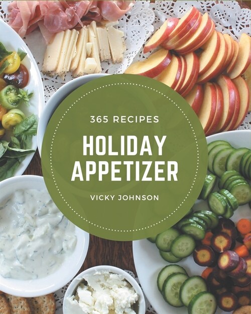 365 Holiday Appetizer Recipes: A Must-have Holiday Appetizer Cookbook for Everyone (Paperback)