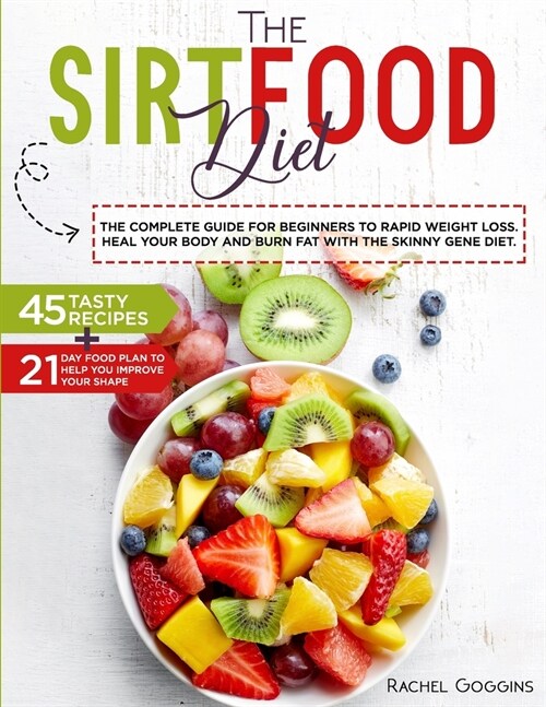The SirtFood Diet: THE complete Guide FOR Rapid Weight Loss, Heal your Body and Burn Fat WITH Skinny Gene Diet. 45 Tasty Recipes + Food P (Paperback)