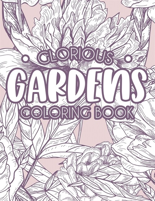 Glorious Gardens Coloring Book: Relaxing Gardening Coloring Pages for Hobbyists and Enthusiasts, A Plants and Flower Illustrations Collection to Color (Paperback)