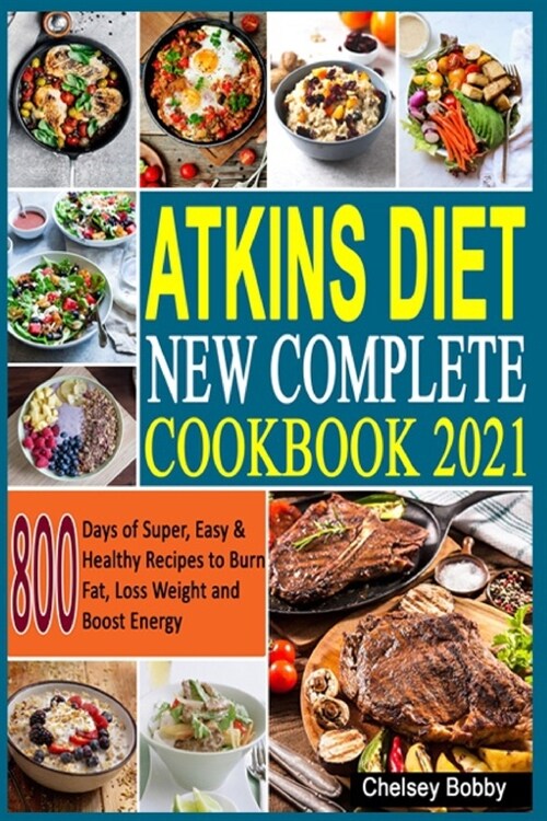 Atkins Diet New Complete Cookbook 2021: 800 Days of Super, Easy & Healthy Recipes to Burn Fat, Loss Weight and Boost Energy (Paperback)