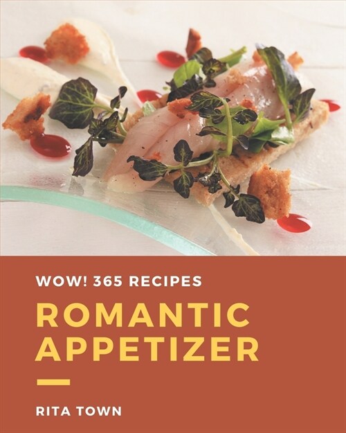Wow! 365 Romantic Appetizer Recipes: A Romantic Appetizer Cookbook You Will Love (Paperback)