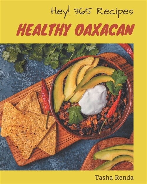 Hey! 365 Healthy Oaxacan Recipes: Home Cooking Made Easy with Healthy Oaxacan Cookbook! (Paperback)