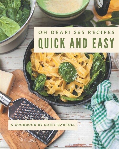 Oh Dear! 365 Quick And Easy Recipes: The Best Quick And Easy Cookbook that Delights Your Taste Buds (Paperback)