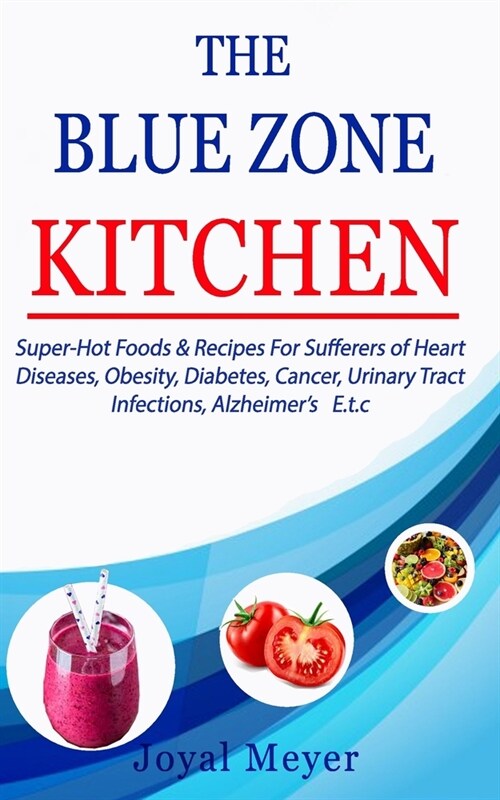The Blue Zone Kitchen: Super-Hot Foods & Recipes For Sufferers of Heart Diseases, Obesity, Diabetes, Cancer, Urinary Tract Infections, Alzhei (Paperback)