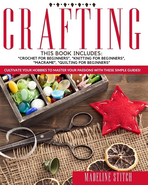 Crafting: 4 Books In 1: Crochet For Beginners, Knitting For Beginners, Macram? Quilting For Beginners: Cultivate Your Hobbies T (Paperback)