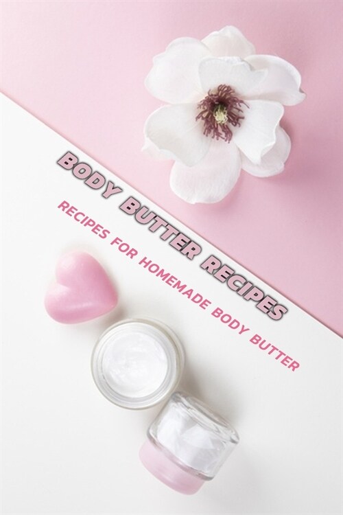 Body Butters Recipes: Recipes for Homemade Body Butter: Body Butters Recipes (Paperback)