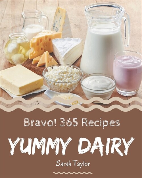Bravo! 365 Yummy Dairy Recipes: The Highest Rated Yummy Dairy Cookbook You Should Read (Paperback)