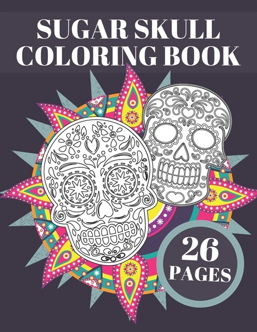 Sugar Skull Coloring Book: Day Of The Dead Stress Relieving Skulls Designs For Adults Or Teens Relaxation (Paperback)