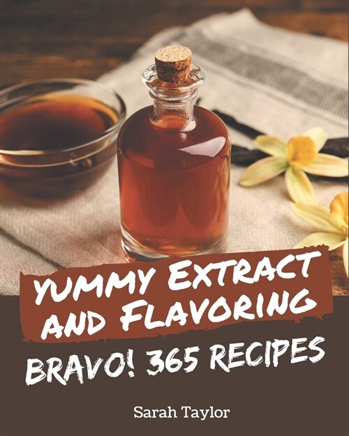 Bravo! 365 Yummy Extract and Flavoring Recipes: A Yummy Extract and Flavoring Cookbook to Fall In Love With (Paperback)