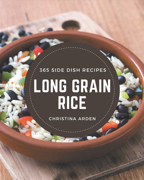 365 Long Grain Rice Side Dish Recipes: Make Cooking at Home Easier with Long Grain Rice Side Dish Cookbook! (Paperback)