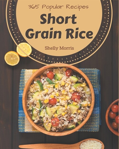 365 Popular Short Grain Rice Recipes: From The Short Grain Rice Cookbook To The Table (Paperback)