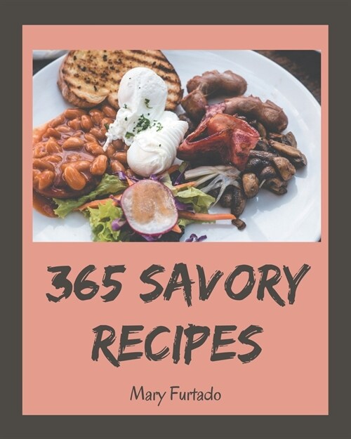365 Savory Recipes: Make Cooking at Home Easier with Savory Cookbook! (Paperback)