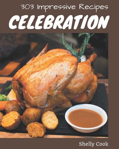 303 Impressive Celebration Recipes: A Celebration Cookbook that Novice can Cook (Paperback)