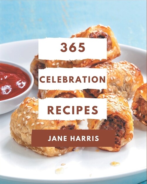 365 Celebration Recipes: A Celebration Cookbook that Novice can Cook (Paperback)