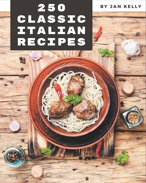 250 Classic Italian Recipes: Italian Cookbook - The Magic to Create Incredible Flavor! (Paperback)