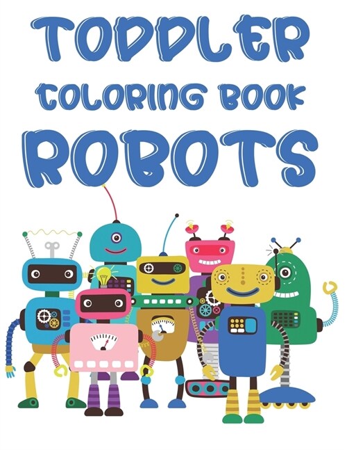 Toddler Coloring Book Robots: Robot-Themed Coloring And Tracing Pages For Kids, Amazing Illustrations And Designs To Color (Paperback)