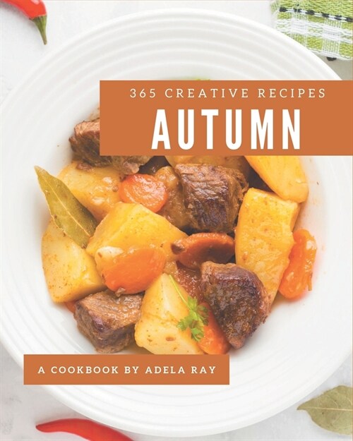 365 Creative Autumn Recipes: An Autumn Cookbook for Your Gathering (Paperback)