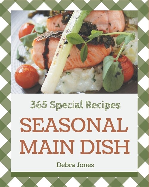 365 Special Seasonal Main Dish Recipes: From The Seasonal Main Dish Cookbook To The Table (Paperback)