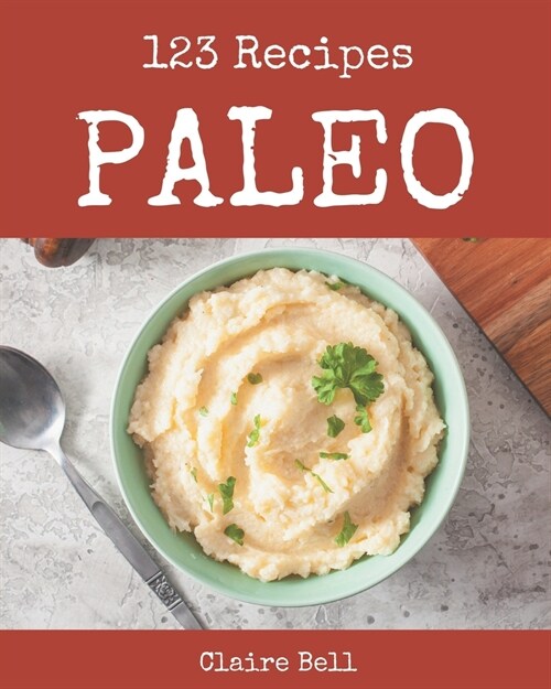 123 Paleo Recipes: A Paleo Cookbook for Effortless Meals (Paperback)