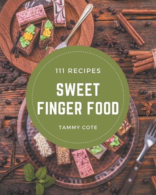 111 Sweet Finger Food Recipes: A Sweet Finger Food Cookbook for Your Gathering (Paperback)